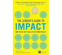 The Leader's Guide To Impact: How To Use Soft Skills To Get Hard Results