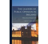 The Leaders Of Public Opinion In Ireland: Swift--Flood--Grattan--O'connell