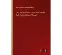 The Leaders Of Public Opinion In Ireland: Swift-Flood-Grattan-O'connell