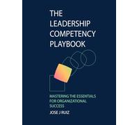 The Leadership Competency Playbook: Mastering the Essentials for Organizational Success