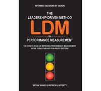 The Leadership-Driven Method (Ldm) To Performance Measurement: The How-To Book On Improving Performance Measurement In The Public And Not-For-Profit S