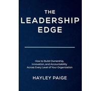 The Leadership Edge: How to Build Ownership, Innovation, and Accountability Across Every Level of Your Organization