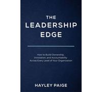 The Leadership Edge How to Build Ownership, Innovation, and Accountability Across Every Level of Your Organization - Hayley Paige - Pages & Paige Inc - ebook (ePub) - Livre