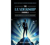 The Leadership formula: Proven principles of effective management: Step-by-step guide to achieving sustainable results