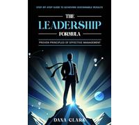 The Leadership formula: Proven principles of effective management: Step-by-step guide to achieving sustainable results