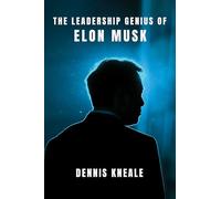 The Leadership Genius of Elon Musk