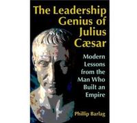 The Leadership Genius of Julius Caesar: Modern Lessons from the Man Who Built an Empire Barlag (Auteur)