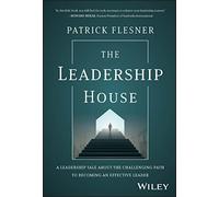 The Leadership House: A Leadership Tale About the Challenging Path to Becoming an Effective Leader