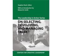 The Leadership in Action Series On Selecting Developing and Managing Talent - Center for Creative Leadership - Center for Creative Leadership - Livre en A Center for Creative LeadershipCenter for Crea