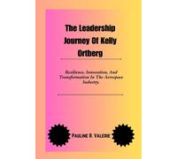 The Leadership Journey Of Kelly Ortberg: Resilience, Innovation, And Transformation In The Aerospace Industry.