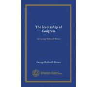 The leadership of Congress: by George Rothwell Brown