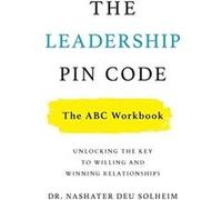 The Leadership PIN Code The ABC Workbook by Dr Nashater Deu Solheim Dr Nashater Deu Solheim (Auteur)