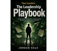 The Leadership Playbook: 101 Quick Lessons and Real Scenarios to Build Leadership Skills, Speak Up, Handle Pressure, and Become Someone Others Count On
