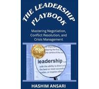 The Leadership Playbook: Mastering Negotiation, Conflict Resolution, and Crisis Management