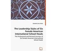 The Leadership Styles Of Six Female American International School Heads: The Professional And Personal Journeys Of Six Female American International School Heads