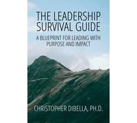 The Leadership Survival Guide: A Blueprint For Leading With Purpose And Impact