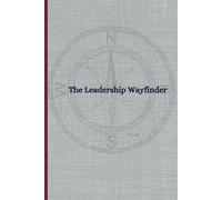 The Leadership Wayfinder: A Weekly Journal to Navigate Growth, Build Influence, and Lead with Purpose