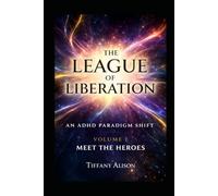 The League of Liberation, an ADHD Paradigm Shift: Meet the Heroes