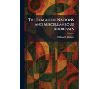 The League of Nations and Miscellaneous Addresses