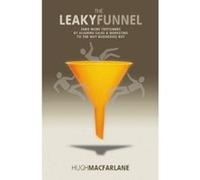 The Leaky Funnel: Earn more customers by aligning Sales and Marketing to the way businesses buy Macfarlane, Hugh (Auteur)