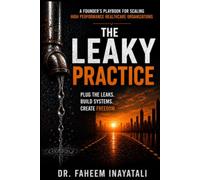 The Leaky Practice: An Operational Blueprint for Building a More Profitable, Efficient, and Scalable Healthcare Practice
