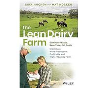 The Lean Dairy Farm: Eliminate Waste, Save Time, Cut Costs - Creating a More Productive, Profitable and Higher Quality Farm