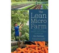 The Lean Micro Farm: How to Get Small, Embrace Local, Live Better, and Work Less