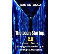 The Lean Startup 2.0: Modern Startup Strategies Powered by AI and Digital Marketing