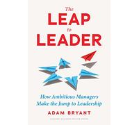 The Leap to Leader: How Ambitious Managers Make the Jump to Leadership