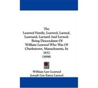 The Learned Family, Learned, Larned, Learnard, Larnard and Lerned: Being Descendants of William Learned Who Was of Charlestown, Massachusetts, in 1632