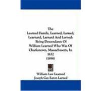 The Learned Family, Learned, Larned, Learnard, Larnard and Lerned: Being Descendants of William Learned Who Was of Charlestown, Massachusetts, in 1632