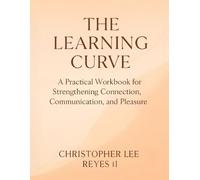 The Learning Curve:: A Practical Workbook for Strengthening Connection, Communication, and Pleasure