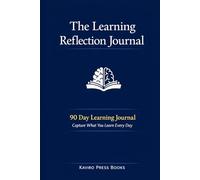 The Learning Reflection Journal: 90 Day for Reflection, Concept Capture, Progress Tracking and Lifelong Learning