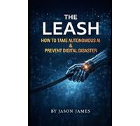 The Leash: How to Tame Autonomous AI & Prevent Digital Disaster