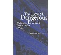 The Least Dangerous Branch: The Supreme Court at the Bar of Politics