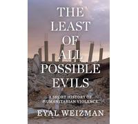 The Least of All Possible Evils: A Short History of Humanitarian Violence