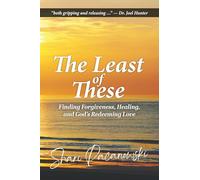 The Least of These: Finding Forgiveness, Healing, and God's Redeeming Love