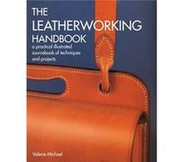 The Leatherworking Handbook A Practical Illustrated Sourcebook of Techniques and Projects by Valerie Michael Valerie Michael (Auteur)