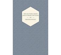 The Lectures, Essays And Literary Criticism Of Virginia Woolf