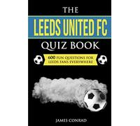 The Leeds United FC Quiz Book: 600 Fun Questions For Leeds Fans Everywhere