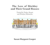 The Lees of Ditchley and Their Grand Houses: Visited by Tudor, Stuart and Windsor Monarchs