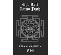 The Left Hand Path: Kala Vama Marga - Inner Transformation And Insight In Order To Break Free From Ones Conditioning Conformist Society.: 3 (The Black Tradition Trilogies)
