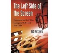 The Left Side of the Screen: Communist and Left-Wing Ideology in Hollywood, 19292009 Herzberg, Bob (Auteur)