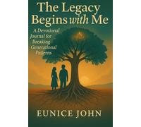 The Legacy Begins with Me: A 20-Day Devotional to Break Generational patterns and Build a New Future: A Guided Faith Journey for Healing, Identity, and Spiritual Breakthrough