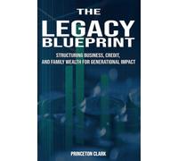 The Legacy Blueprint: Structuring Business, Credit, and Family Wealth For Generational Impact