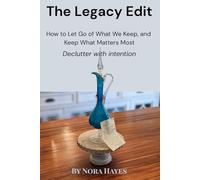 The Legacy Edit: How to Let Go of What We Keep, and Keep What Matters Most