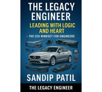 The Legacy Engineer: Leading with Logic and Heart: The CEO Mindset for Engineers