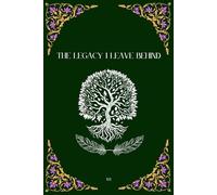 The Legacy I Leave Behind: A Journal to Preserve Your Life Stories, Share Your Memories: Document Your Journey, Preserve Your Wisdom