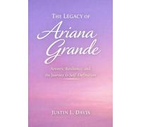 The Legacy of Ariana Grande: Artistry, Resilience, and the Journey to Self-Definition
