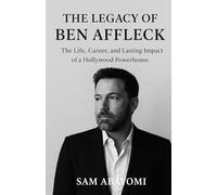 The legacy of Ben affleck biography book 2025: The Life, Career, and Lasting Impact of a Hollywood Powerhouse